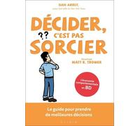 Décider, C'est Pas Sorcier - Le Guide Pour Prendre De Meilleures Décisions