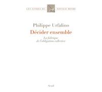 Décider ensemble La fabrique de l’obligation collective - Philippe Urfalino - Seuil - broché - Essai
