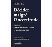Décider malgré l’incertitude: Managers : choisir sans tout savoir et ajuster son cap