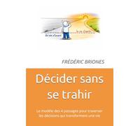Décider sans se trahir: Le modèle des 4 passages pour traverser les décisions qui transforment une vie
