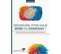 Décideurs, êtes-vous bons ou chanceux ?: Devenez architecte des décisions complexes