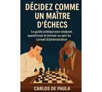 Décidez comme un maître d'échecs: Le guide pratique pour analyser, questionner et évoluer au sein du conseil d'administration
