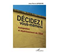 Décidez vous-mêmes ! Autogestion et dépérissement de l'Etat - Jean-Pierre Lefebvre - L'harmattan - broché - Essai