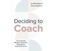 Deciding To Coach: The Coaching Mindset & Business Strategy For Aspiring Coaches