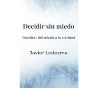 Decidir sin miedo: Transitar del miedo a la claridad