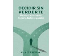 DECIDIR SIN PERDERTE: Muévete, incluso si no tienes todas las respuestas