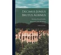 Decimus Junius Brutus Albinus microform a Historical Study.. Bondurant Bernard Camillus - Creative Media Partners LLC - Creative Media Partners LLC - Livr Creative Media Partners LLCCreative Media Par