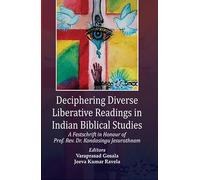 Deciphering Diverse Liberative Readings in Indian Biblical Studies : A Festschrift in Honour of Prof. Rev. Dr. Kondasingu Jesurathnam