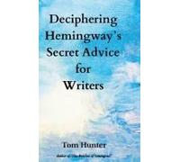 Deciphering Hemingway's Secret Advice For Writers