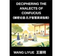 Deciphering The Analects of Confucius- A Guide to Understanding Confucius' Timeless Wisdom in Words, English, Pinyin, HSK Reading Simplified Mandarin Chinese Characters