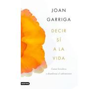 Decir sí a la vida: Ganar fortaleza y abandonar el sufrimiento
