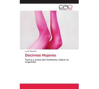 Decirnos Mujeres: Teoría y práxis del feminismo radical en Argentina