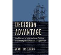 Decision Advantage: Intelligence in International Politics from the Spanish Armada to Cyberwar