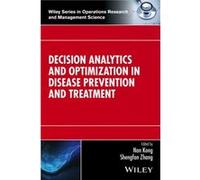 Decision Analytics and Optimization in Disease Prevention and Treatment Decision Analytics and Optimization in Disease Prevention and Treatment (Auteur)