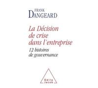 Décision de crise dans l'entreprise 12 histoires de gouvernance - Frank Dangeard - Odile Jacob - broché - Essai