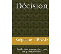 Décision: Décider juste sous pression - L'art des grandes décisions