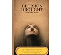 Decision Drought: The 3-Step System to Trust Your Gut, and Make Confident Choices in an Overwhelming World