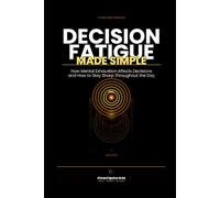 Decision Fatigue Made Simple: How Mental Exhaustion Affects Decisions and How to Stay Sharp Throughout the Day