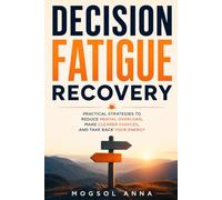 Decision Fatigue Recovery: Beat Analysis Paralysis, Stop Overthinking, and Reclaim Your Mental Energy - Proven Systems to Make Confident Decisions Without Burnout or Overwhelm