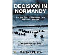 Decision in Normandy: The Real Story of Montgomery and the Allied Campaign