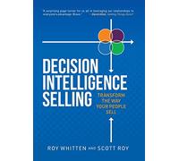 Decision Intelligence Selling: Transform the Way Your People Sell