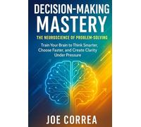 Decision-Making Mastery: The Neuroscience of Problem-Solving