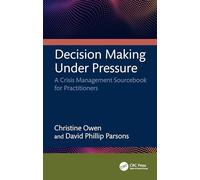 Decision Making Under Pressure: A Crisis Management Sourcebook for Practitioners