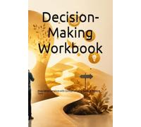 Decision-Making Workbook: Make Better Decisions with Confidence Using Practical Thinking Tools