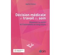 Décision Médicale Et Travail Du Soin - Repenser La Santé Et L'autonomie Au Long Cours