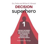Decision Superhero Book 1: Driving Informed Decision-Making with Probability, Explainable Models, and Decision Science