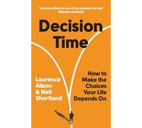 Decision Time: How to Make the Choices Your Life Depends on