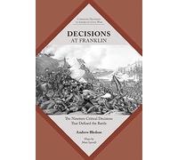 Decisions at Franklin: The Nineteen Critical Decisions That Defined the Battle