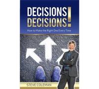 Decisions Decisions How to Make the Right One Every Time - Steve Coleman - book Alchemy Pty Ltd - Livre en Anglais Steve ColemanSteve Coleman (Auteur)