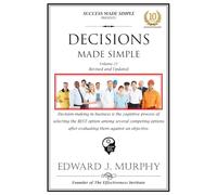 DECISIONS MADE SIMPLE: Your Guide to the Most Actionable and Proven Best Practices for Making the BEST Decisions.