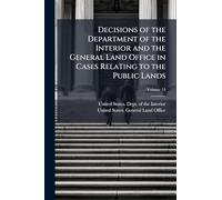 Decisions of the Department of the Interior and the General Land Office in Cases Relating to the Public Lands
