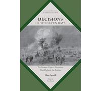 Decisions of the Seven Days: The Sixteen Critical Decisions That Defined the Battles