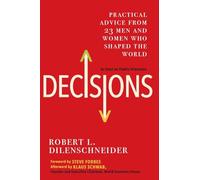 Decisions: Practical Advice from 23 Men and Women Who Shaped the World