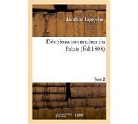 Décisions sommaires du Palais. Tome 2 Abraham Lapeyrère (Auteur), Gabriel de Bourbon-Busset (Auteur)