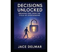 Decisions Unlocked: Breaking Free from the Cycle of Overthinking