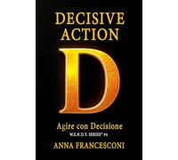 DECISIVE ACTION: Agire con Decisione. Cambia Direzione alla Tua Vita con la Forza della Coerenza Identitaria.