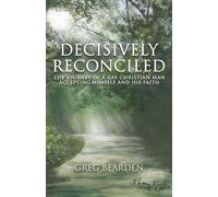 Decisively Reconciled: The Journey of a Gay Christian Man Accepting Himself and His Faith