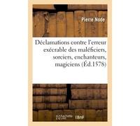 Déclamations contre l'erreur exécrable des maléficiers, sorciers, enchanteurs, magiciens, Devins et semblables observateurs des superstitions - Pierre Nodé - Hachette Bnf - broché - Livre