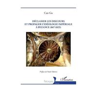 Déclamer Les Discours Et Propager L'idéologie Impériale À Byzance (867-1025)