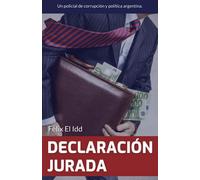 Declaración Jurada: Un Policial De Corrupción Y Política Argentina