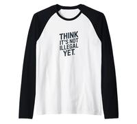 Déclaration Amusante « Think It's Not Illégal Yet » Manche Raglan