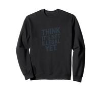Déclaration Amusante « Think It's Not Illégal Yet » Sweatshirt