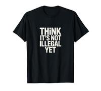 Déclaration Amusante « Think It's Not Illégal Yet » T-Shirt