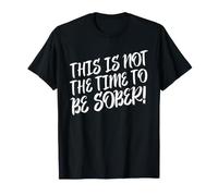 Déclaration Amusante « This is Not The Time to Be Sober » T-Shirt