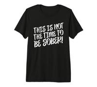 Déclaration Amusante « This is Not The Time to Be Sober » T-Shirt Haut de Gamme