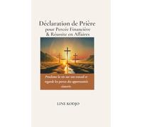 Déclaration de Prière pour Percée Financière & Réussite en Affaires: Prières puissantes et versets bibliques pour briser les blocages et activer l'abondance